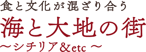 食と文化が混ざり合う海と大地の街～シチリア＆etc～